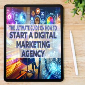 The Ultimate Guide on How To Start a Digital Marketing Agency