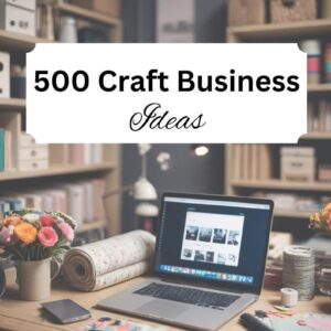 500 Craft Business Ideas: Your Ultimate Guide to Creative and Profitable business